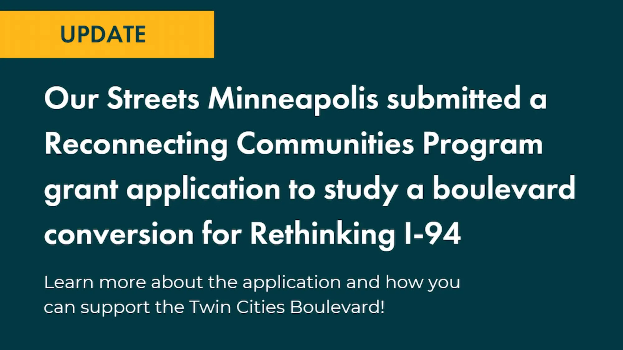 image with text that says "Our Streets Minneapolis submitted a Reconnecting Communities Program grant application to study a boulevard conversion Rethinking I-94"